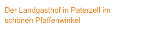 Der Landgasthof in Paterzell im 
schönen Pfaffenwinkel